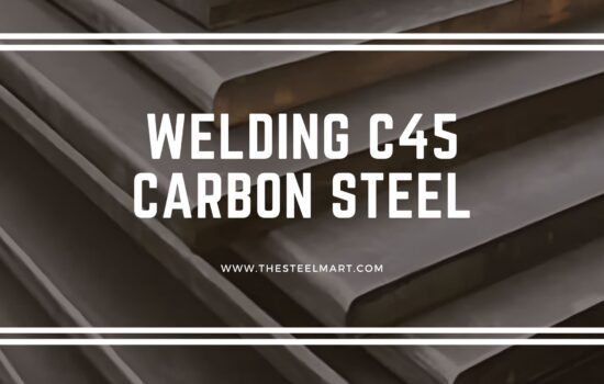 Welding C45 Carbon Steel: Challenges and Best Practices