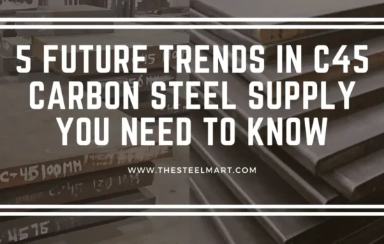 5 Future Trends in C45 Carbon Steel Supply You Need to Know