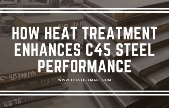 How Heat Treatment Enhances C45 Steel Performance