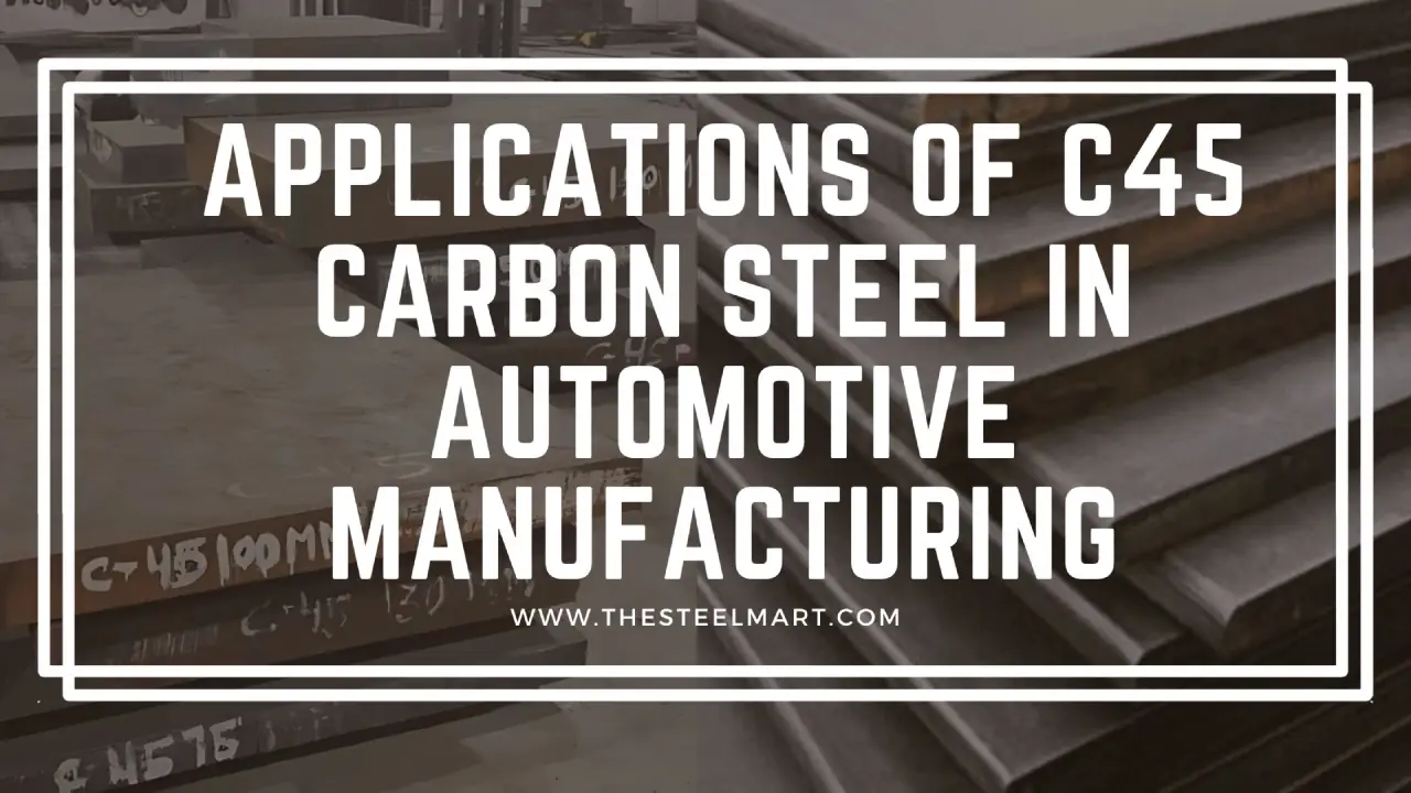 Applications of C45 Carbon Steel in Automotive Manufacturing