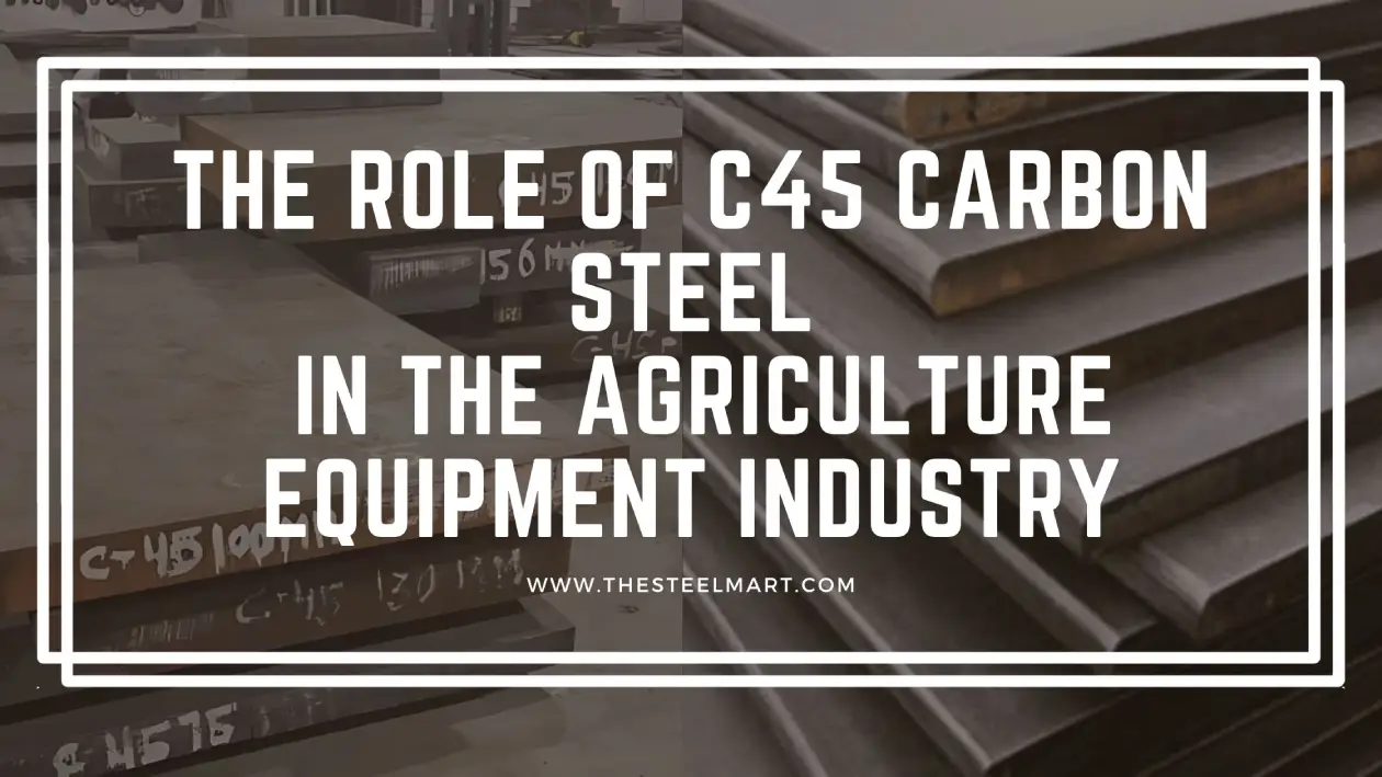 The Role of C45 Carbon Steel in the Agriculture Equipment Industry