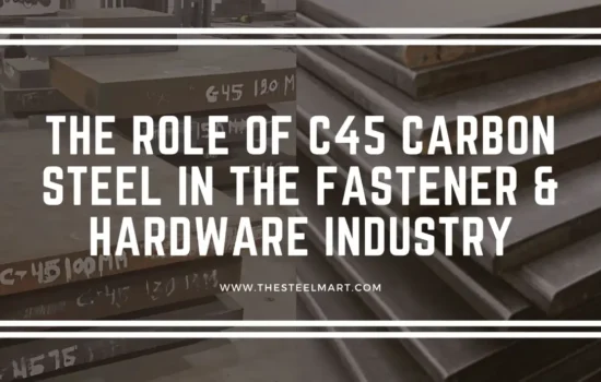The Role of C45 Carbon Steel in the Fastener & Hardware Industry