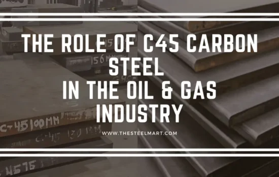 The Role of C45 Carbon Steel in the Oil & Gas Industry
