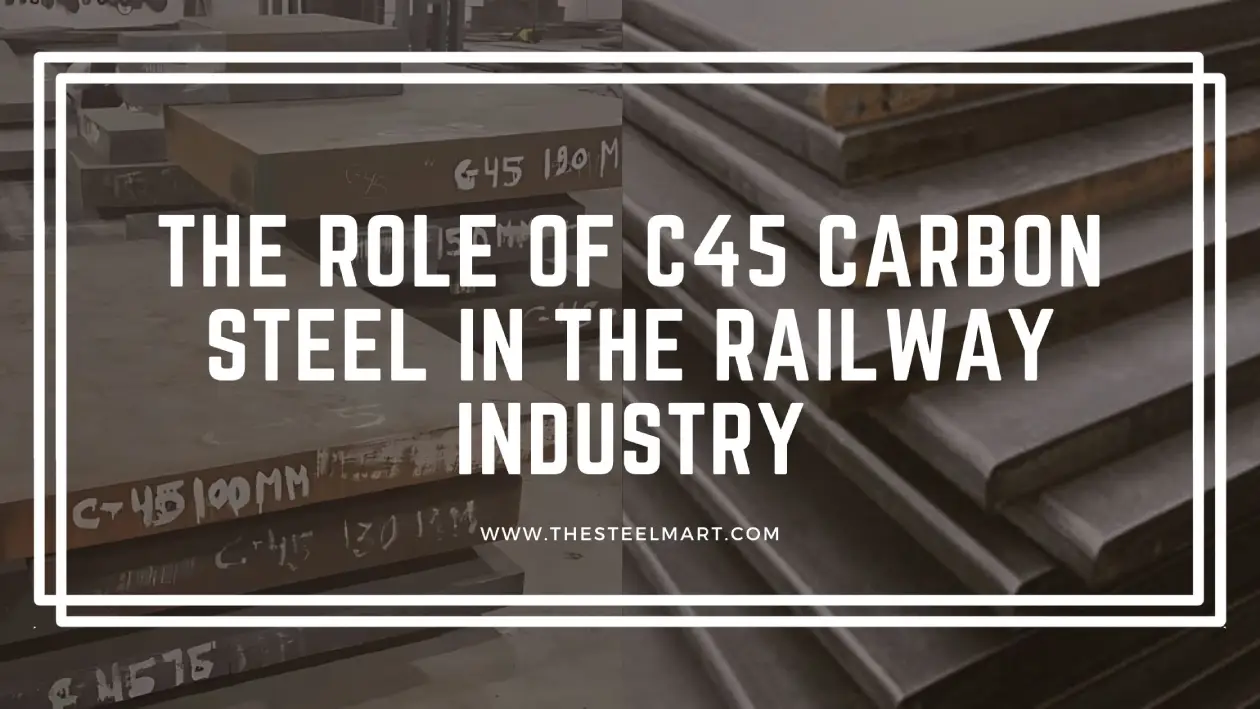 The Role of C45 Carbon Steel in the Railway Industry