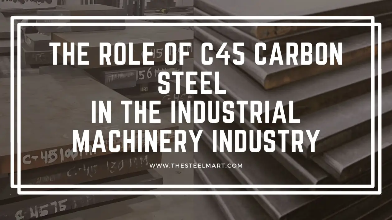 The Role of C45 Carbon Steel in the Industrial Machinery Industry