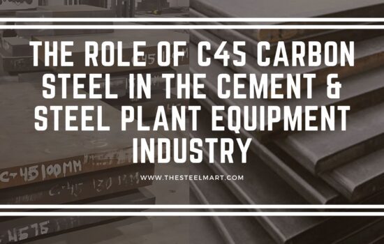 The Role of C45 Carbon Steel in the Cement & Steel Plant Equipment Industry