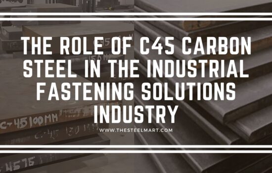 The Role of C45 Carbon Steel in the Industrial Fastening Solutions Industry