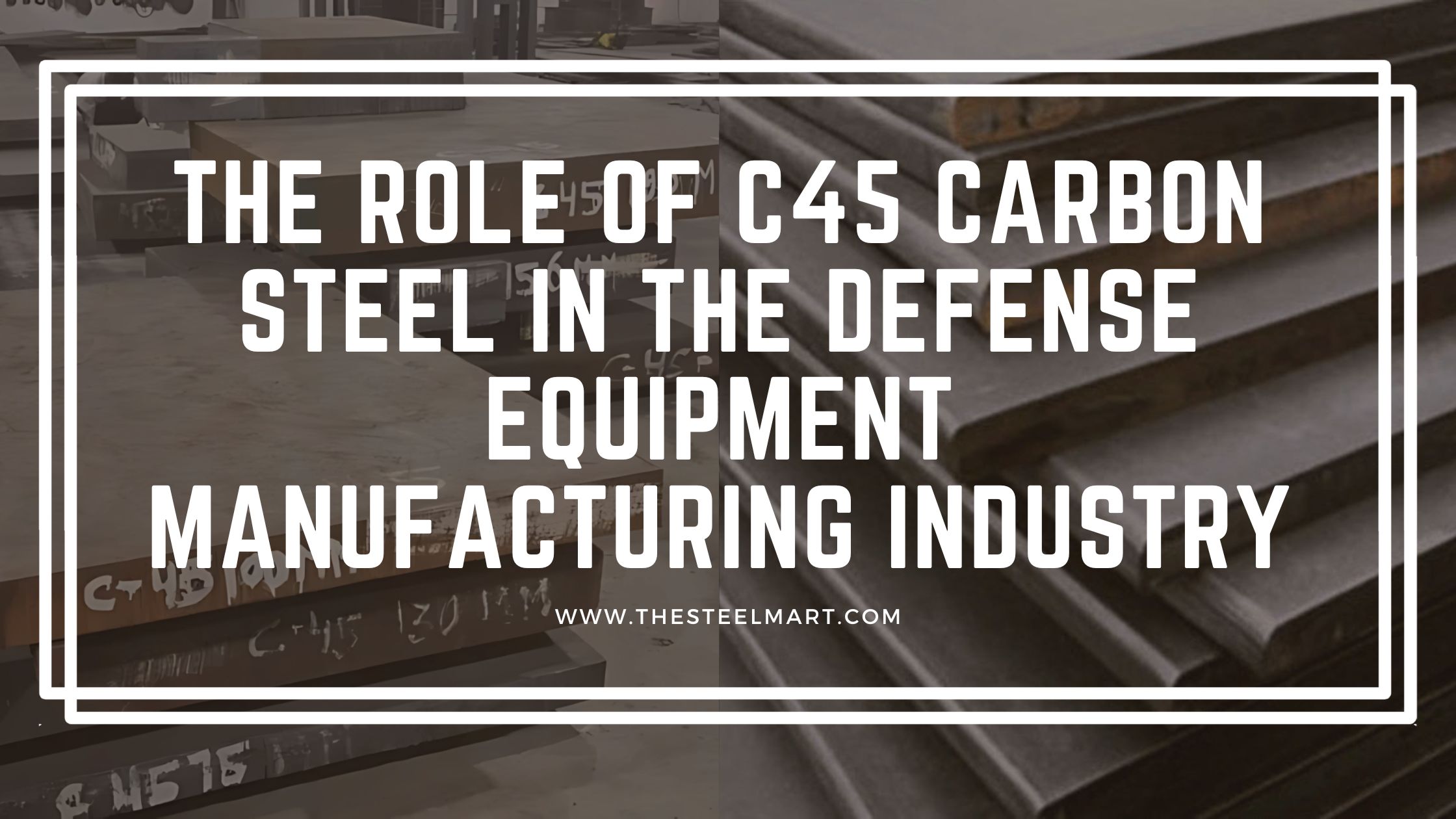 The Role of C45 Carbon Steel in the Defense Equipment Manufacturing Industry