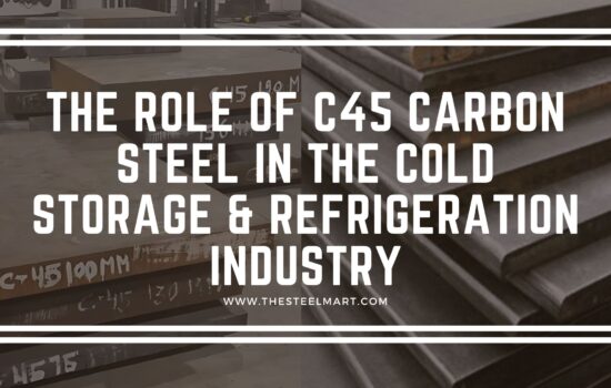 The Role of C45 Carbon Steel in the Cold Storage & Refrigeration Industry