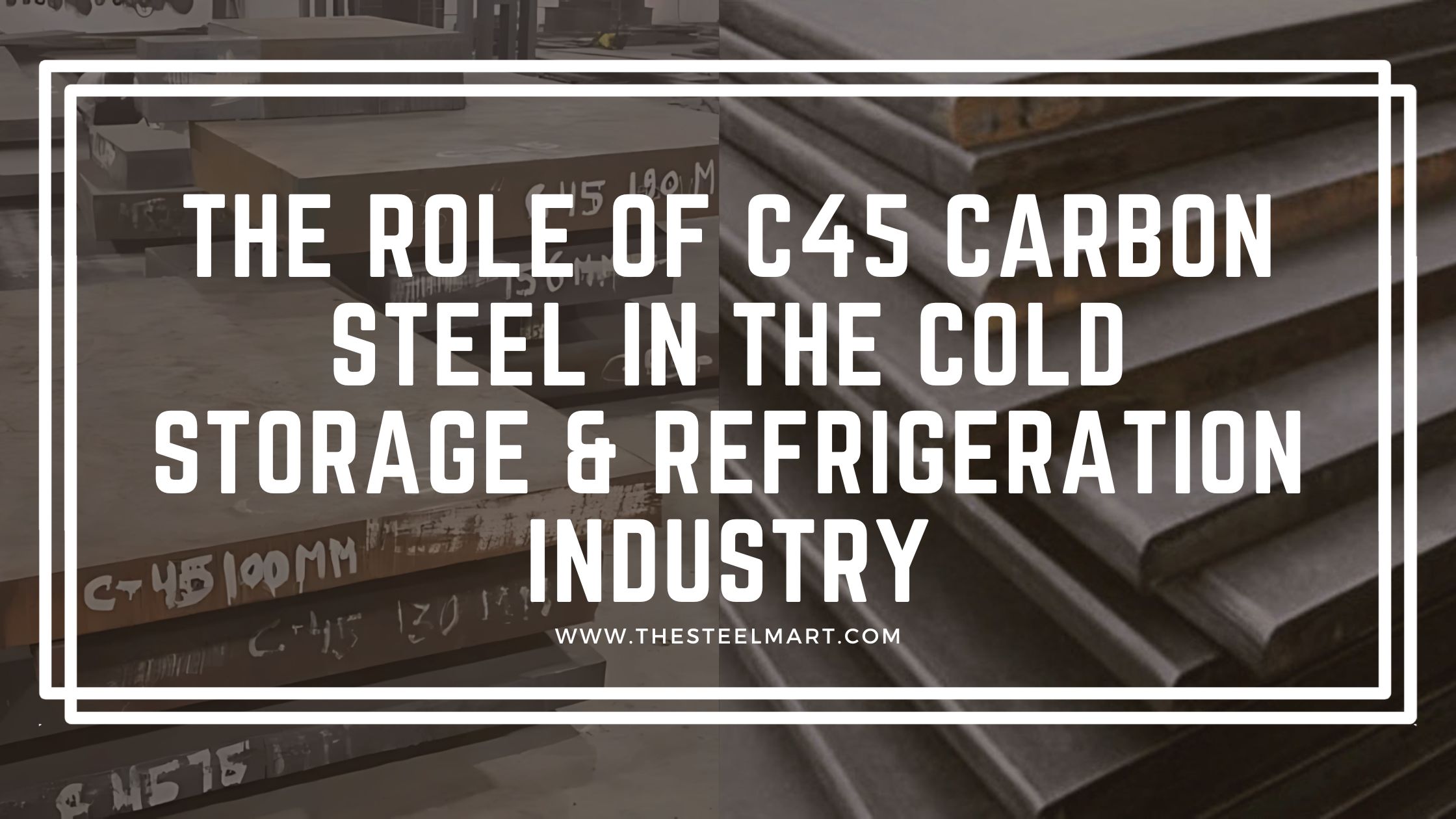 The Role of C45 Carbon Steel in the Cold Storage & Refrigeration Industry