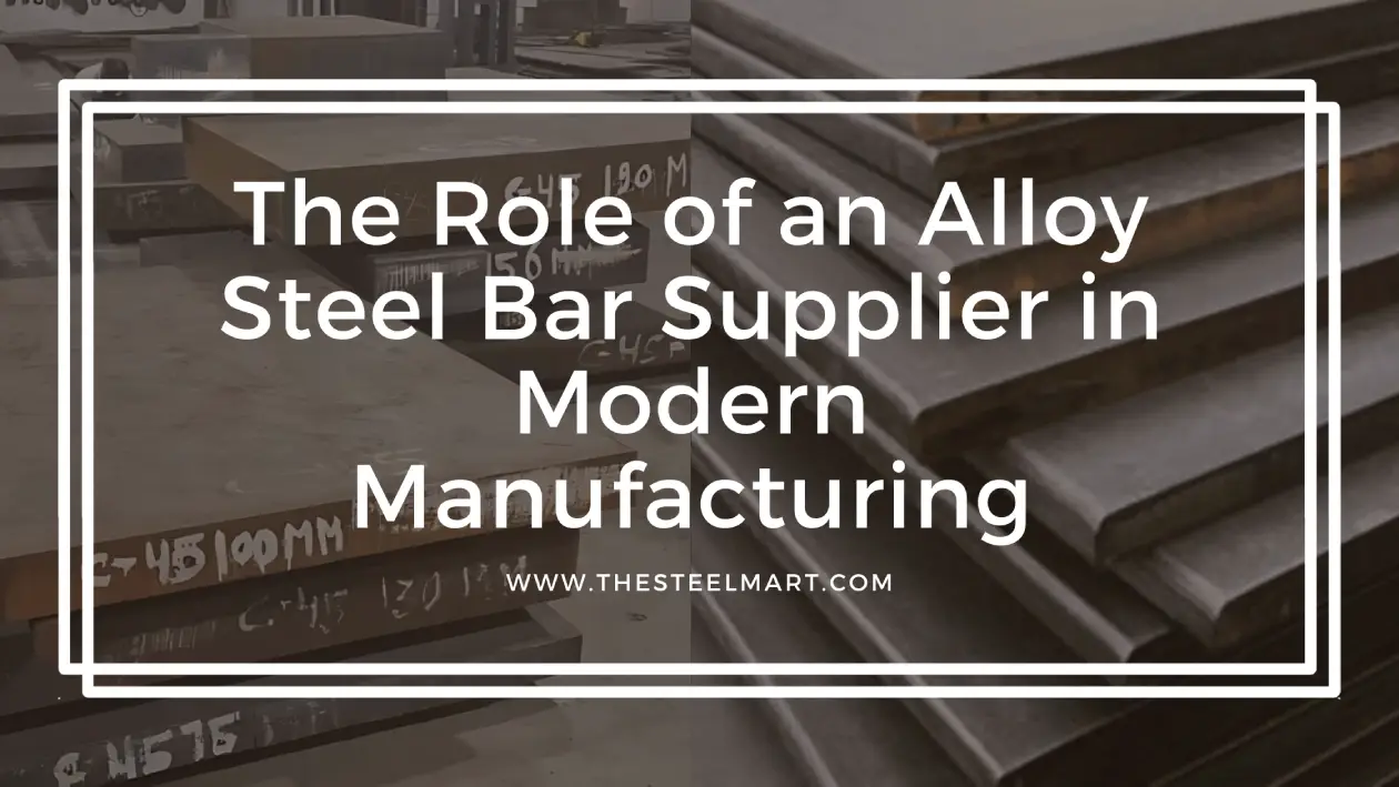 The Role of an Alloy Steel Bar Supplier in Modern Manufacturing