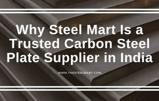 Why Steel Mart Is a Trusted Carbon Steel Plate Supplier in India
