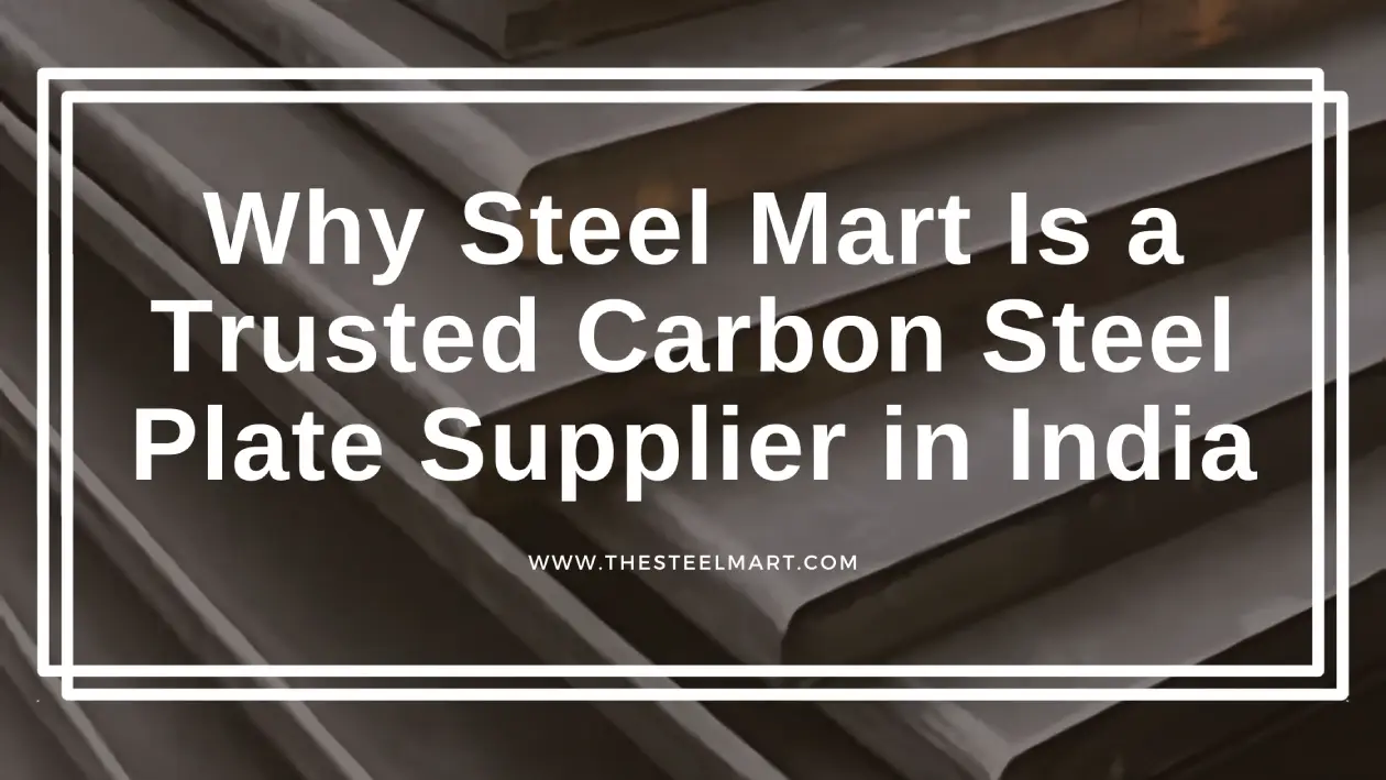 Why Steel Mart Is a Trusted Carbon Steel Plate Supplier in India